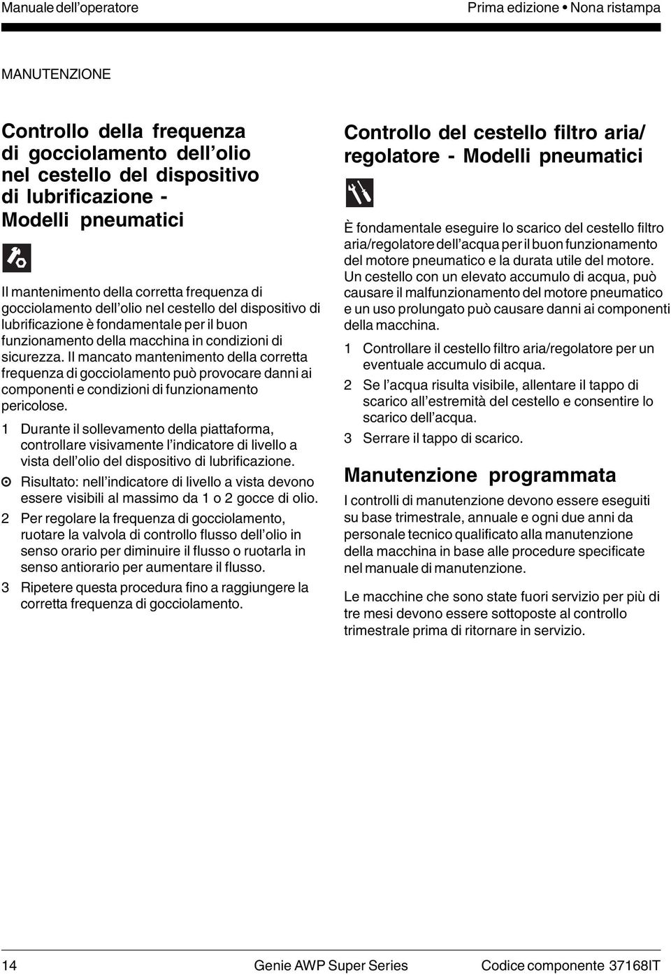 Il mancato mantenimento della corretta frequenza di gocciolamento può provocare danni ai componenti e condizioni di funzionamento pericolose.