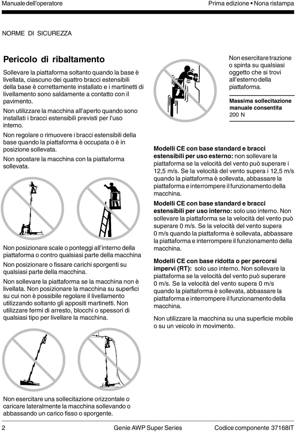 Non utilizzare la macchina all aperto quando sono installati i bracci estensibili previsti per l uso interno.