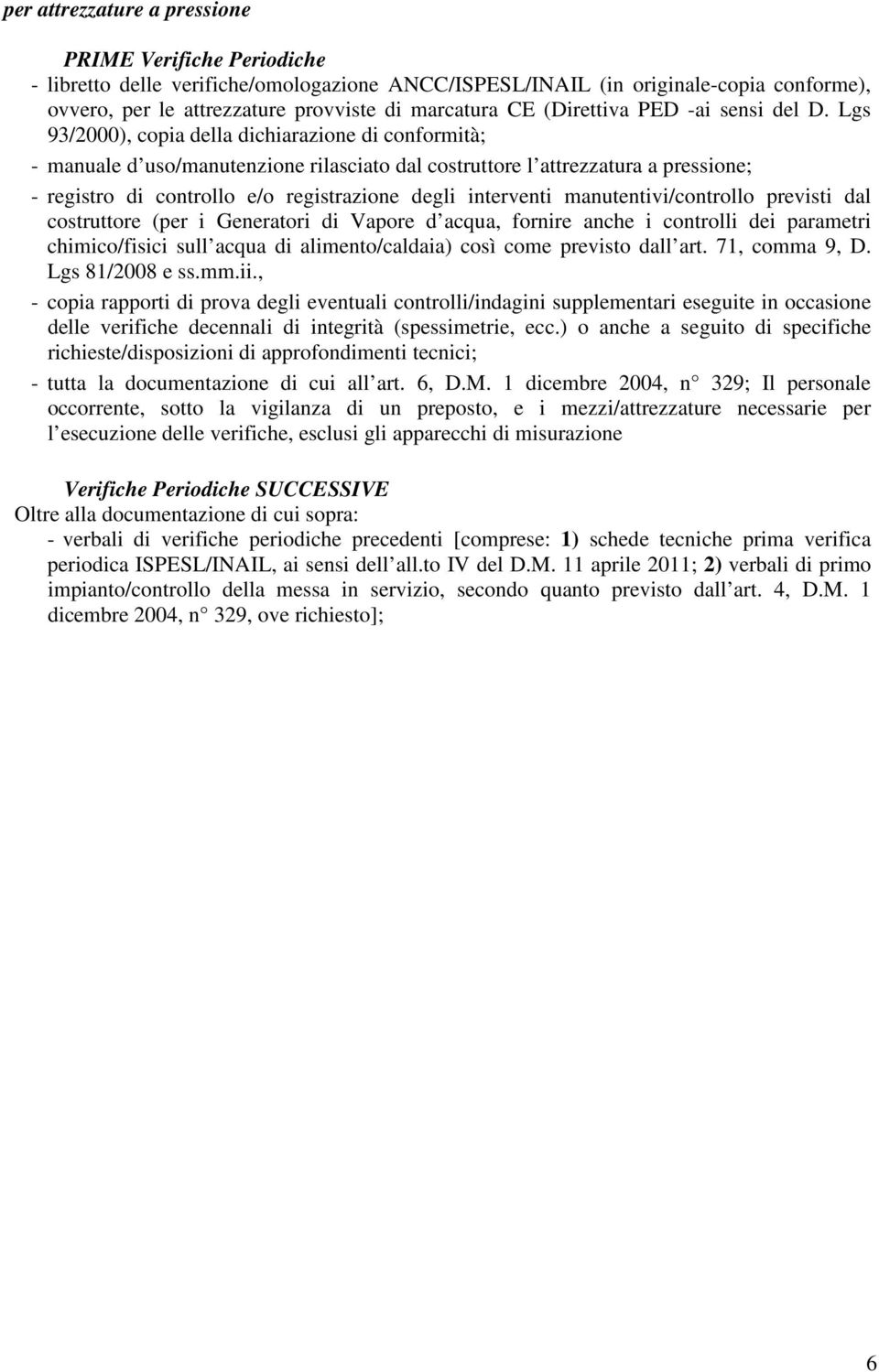 Lgs 93/2000), copia della dichiarazione di conformità; - manuale d uso/manutenzione rilasciato dal costruttore l attrezzatura a pressione; - registro di controllo e/o registrazione degli interventi