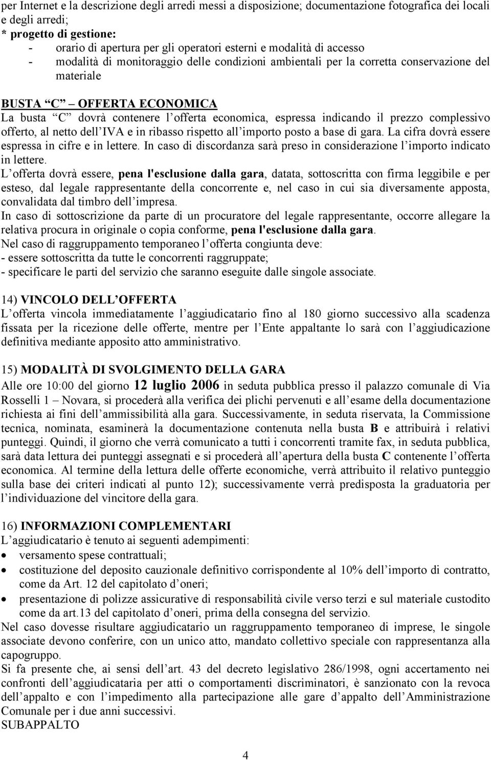 espressa indicando il prezzo complessivo offerto, al netto dell IVA e in ribasso rispetto all importo posto a base di gara. La cifra dovrà essere espressa in cifre e in lettere.