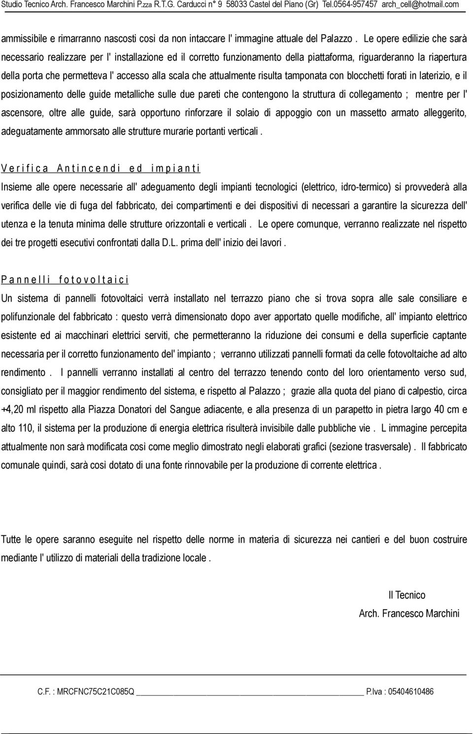 attualmente risulta tamponata con blocchetti forati in laterizio, e il posizionamento delle guide metalliche sulle due pareti che contengono la struttura di collegamento ; mentre per l' ascensore,