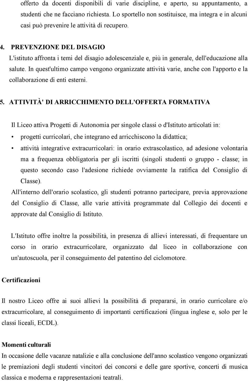 PREVENZIONE DEL DISAGIO L'istituto affronta i temi del disagio adolescenziale e, più in generale, dell'educazione alla salute.