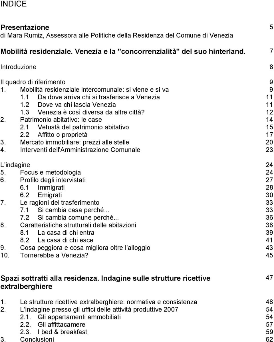 3 Venezia è così diversa da altre città? 12 2. Patrimonio abitativo: le case 14 2.1 Vetustà del patrimonio abitativo 15 2.2 Affitto o proprietà 17 3. Mercato immobiliare: prezzi alle stelle 20 4.