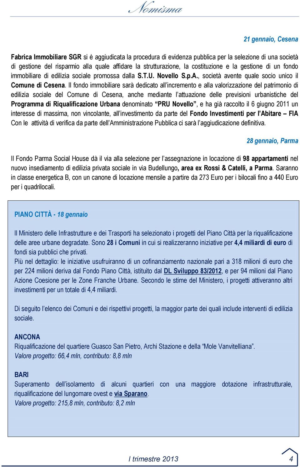 Il fondo immobiliare sarà dedicato all incremento e alla valorizzazione del patrimonio di edilizia sociale del Comune di Cesena, anche mediante l attuazione delle previsioni urbanistiche del