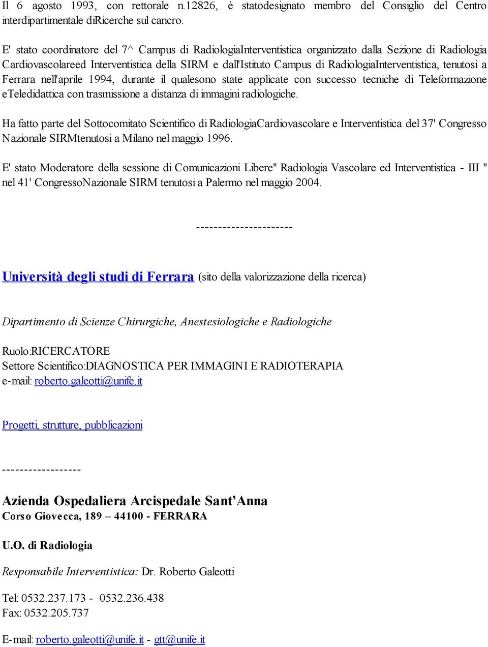 RadiologiaInterventistica, tenutosi a Ferrara nell'aprile 1994, durante il qualesono state applicate con successo tecniche di Teleformazione eteledidattica con trasmissione a distanza di immagini
