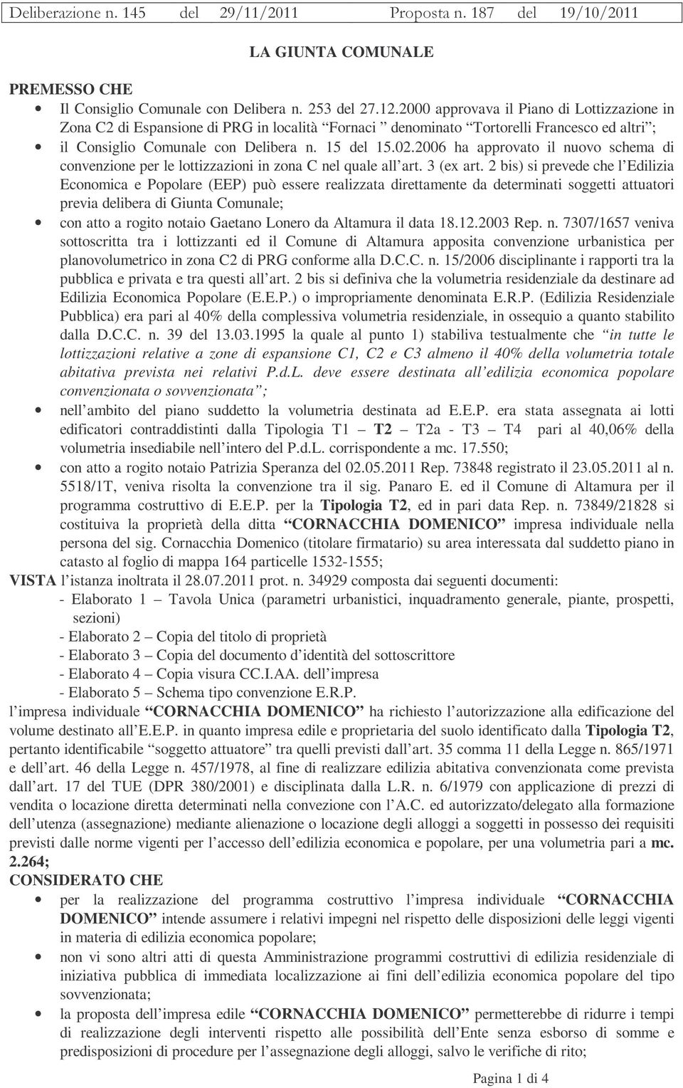 2006 ha approvato il nuovo schema di convenzione per le lottizzazioni in zona C nel quale all art. 3 (ex art.