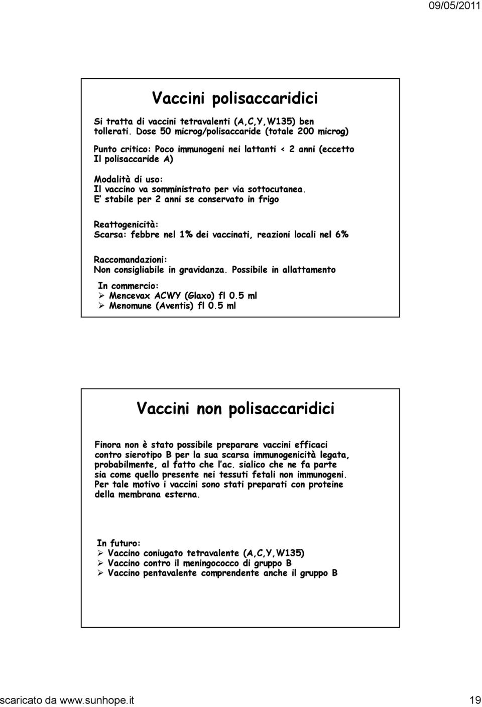 E stabile per 2 anni se conservato in frigo Reattogenicità: Scarsa: febbre nel 1% dei vaccinati, reazioni locali nel 6% Raccomandazioni: Non consigliabile in gravidanza.