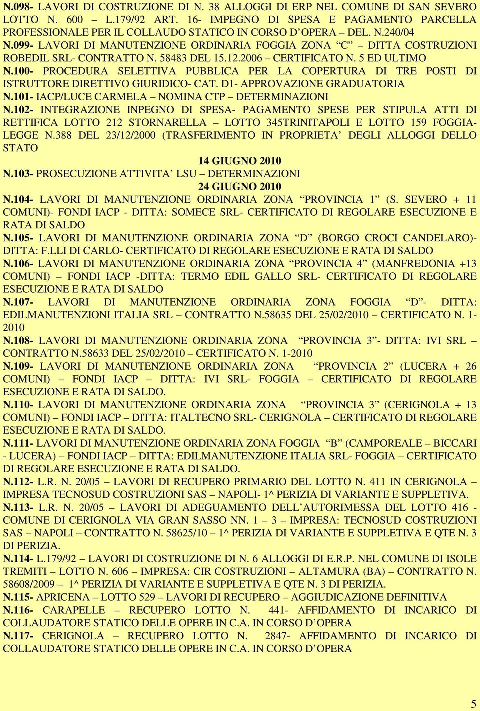 099- LAVORI DI MANUTENZIONE ORDINARIA FOGGIA ZONA C DITTA COSTRUZIONI ROBEDIL SRL- CONTRATTO N. 58483 DEL 15.12.2006 CERTIFICATO N. 5 ED ULTIMO N.