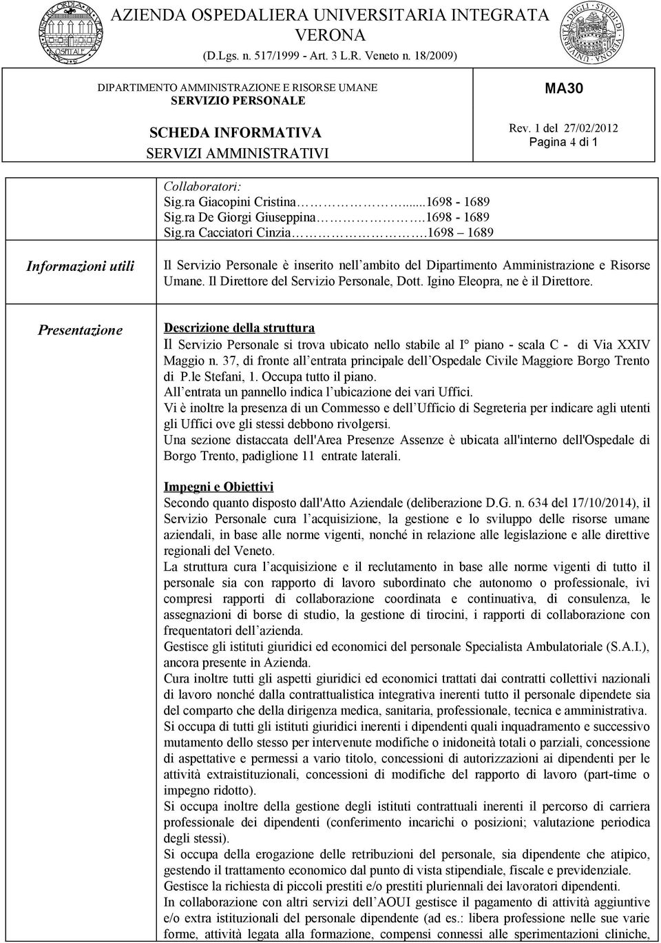 Presentazione Descrizione della struttura Il Servizio Personale si trova ubicato nello stabile al I piano - scala C - di Via XXIV Maggio n.