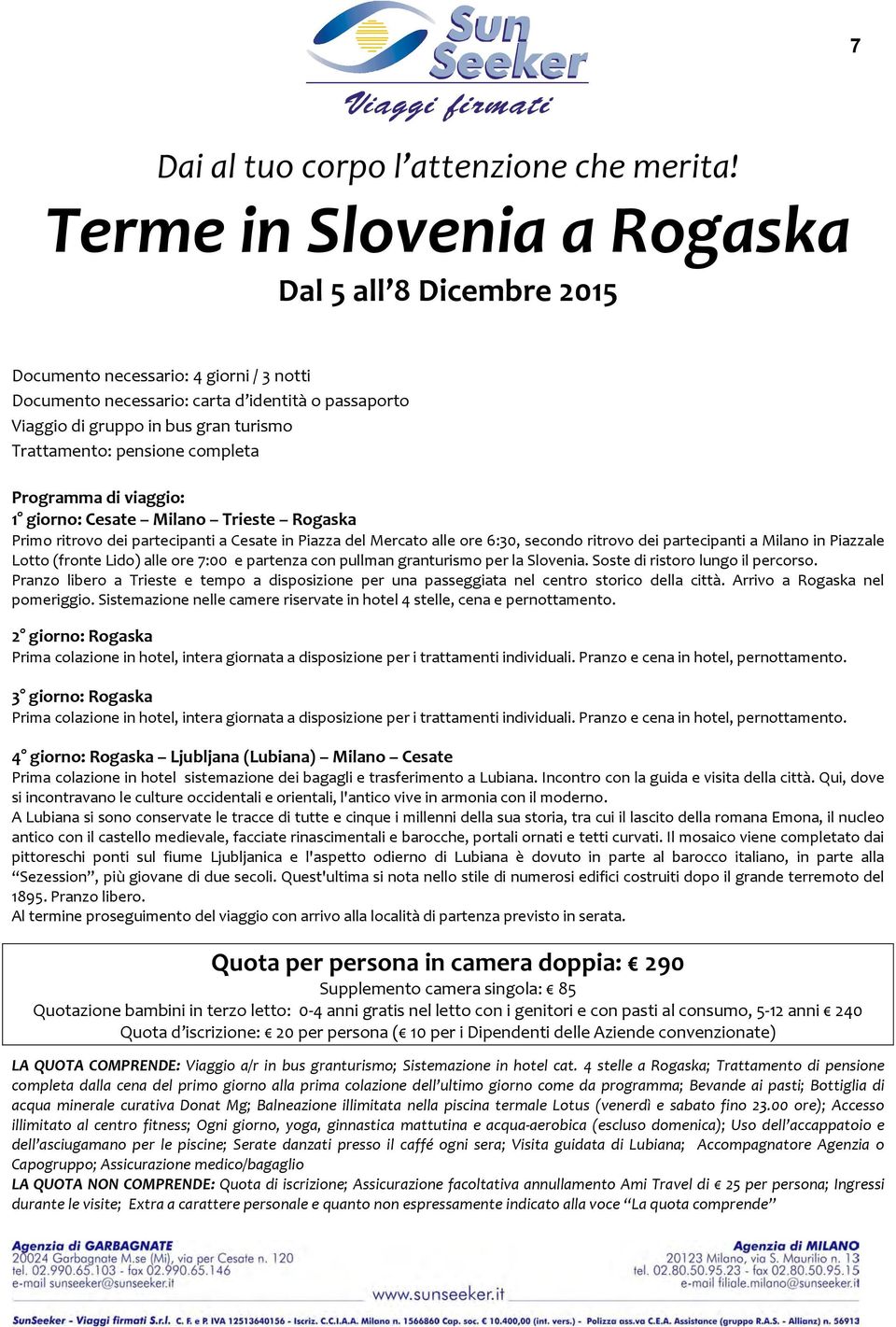 pensione completa Programma di viaggio: 1 giorno: Cesate Milano Trieste Rogaska Primo ritrovo dei partecipanti a Cesate in Piazza del Mercato alle ore 6:30, secondo ritrovo dei partecipanti a Milano