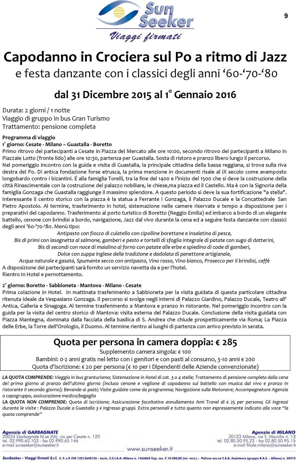 dei partecipanti a Milano in Piazzale Lotto (fronte lido) alle ore 10:30, partenza per Guastalla. Sosta di ristoro e pranzo libero lungo il percorso.