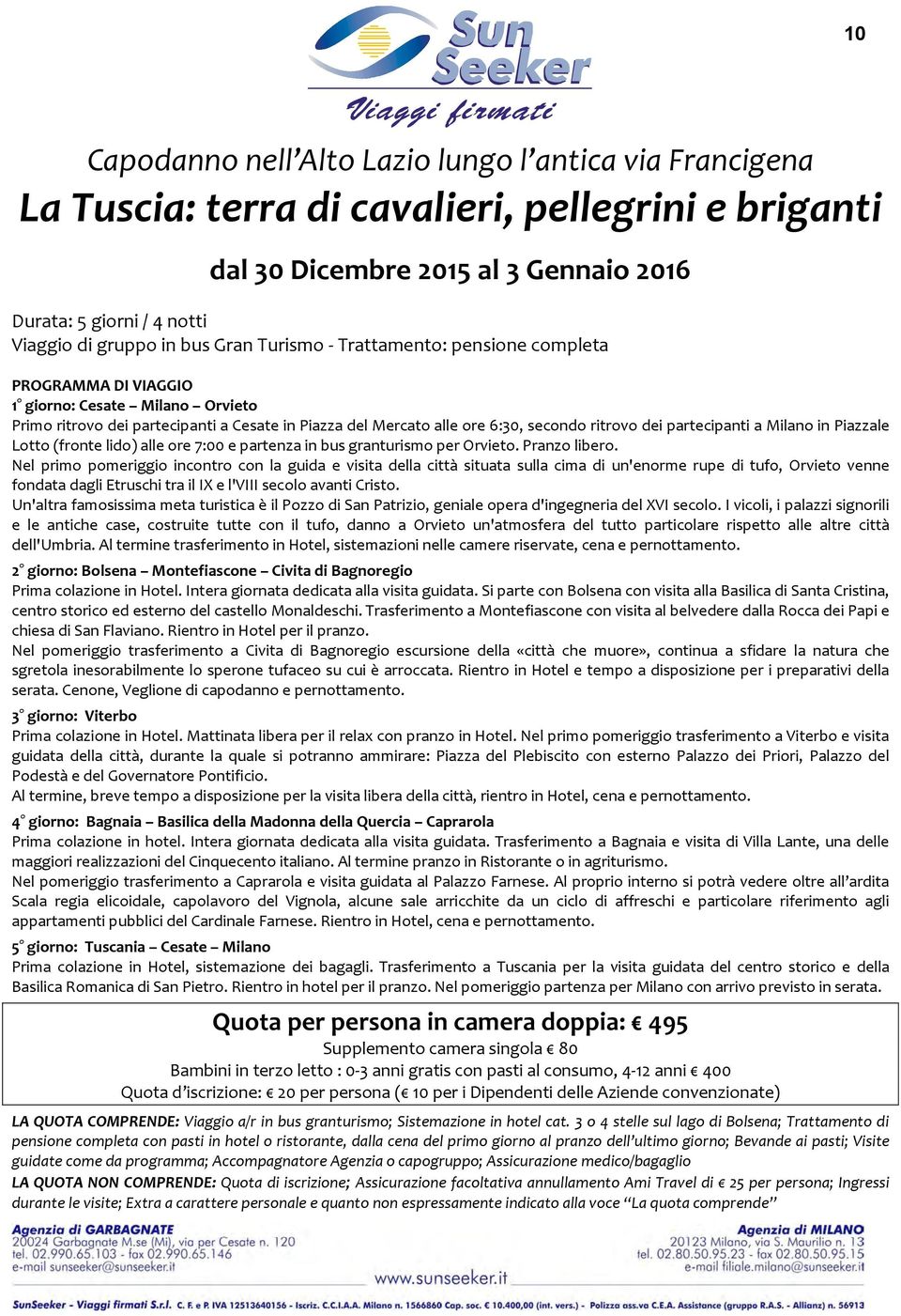 partecipanti a Milano in Piazzale Lotto (fronte lido) alle ore 7:00 e partenza in bus granturismo per Orvieto. Pranzo libero.