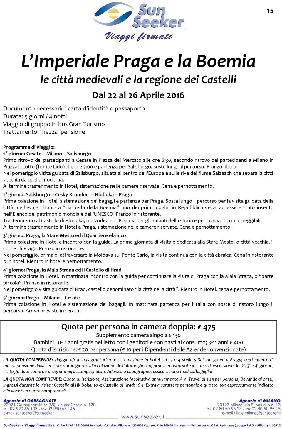 dei partecipanti a Milano in Piazzale Lotto (fronte Lido) alle ore 7:00 e partenza per Salisburgo, soste lungo il percorso. Pranzo libero.