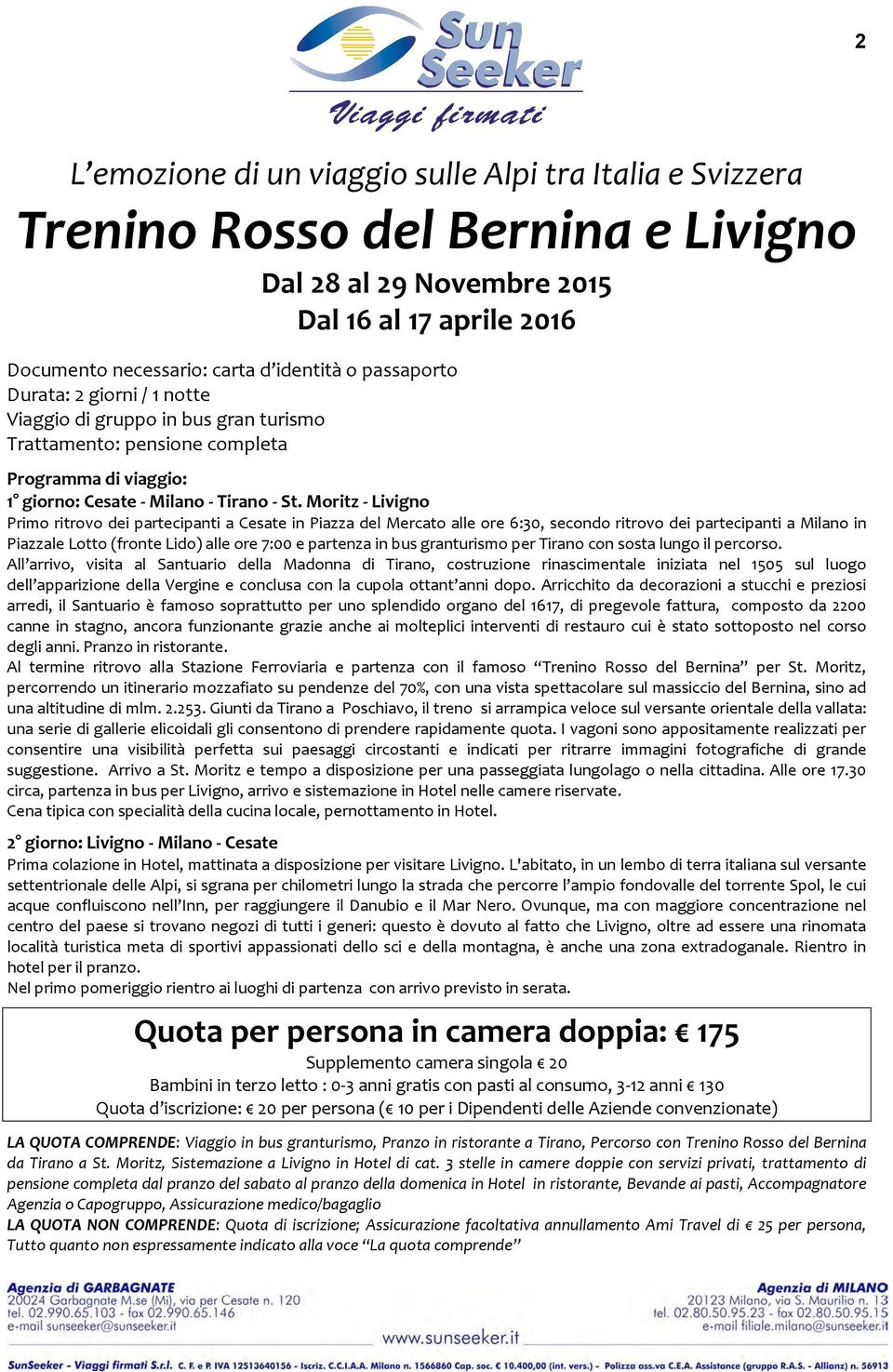 Moritz - Livigno Primo ritrovo dei partecipanti a Cesate in Piazza del Mercato alle ore 6:30, secondo ritrovo dei partecipanti a Milano in Piazzale Lotto (fronte Lido) alle ore 7:00 e partenza in bus