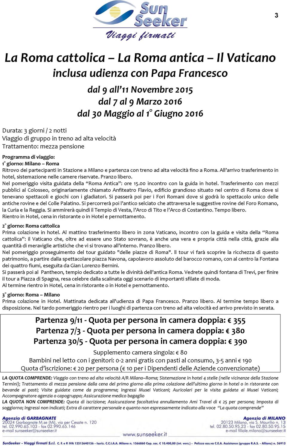 a Roma. All arrivo trasferimento in hotel, sistemazione nelle camere riservate. Pranzo libero. Nel pomeriggio visita guidata della Roma Antica : ore 15.00 incontro con la guida in hotel.