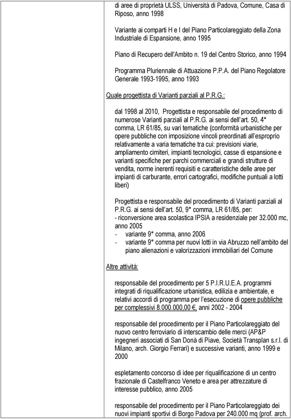 nerale 1993-1995, anno 1993 Quale progettista di Varianti parziali al P.R.G.: dal 1998 al 2010, Progettista e responsabile del procedimento di numerose Varianti parziali al P.R.G. ai sensi dell art.