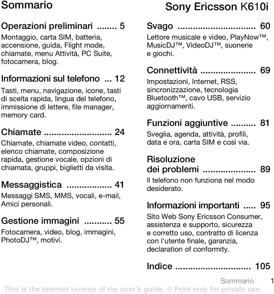 .. 24 Chiamate, chiamate video, contatti, elenco chiamate, composizione rapida, gestione vocale, opzioni di chiamata, gruppi, biglietti da visita. Messaggistica.