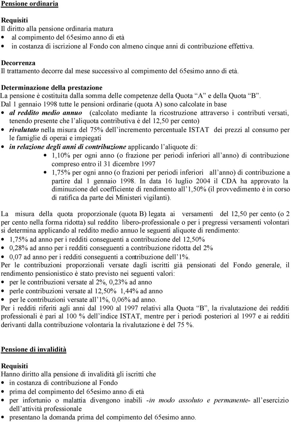 Determinazione della prestazione La pensione è costituita dalla somma delle competenze della Quota A e della Quota B.