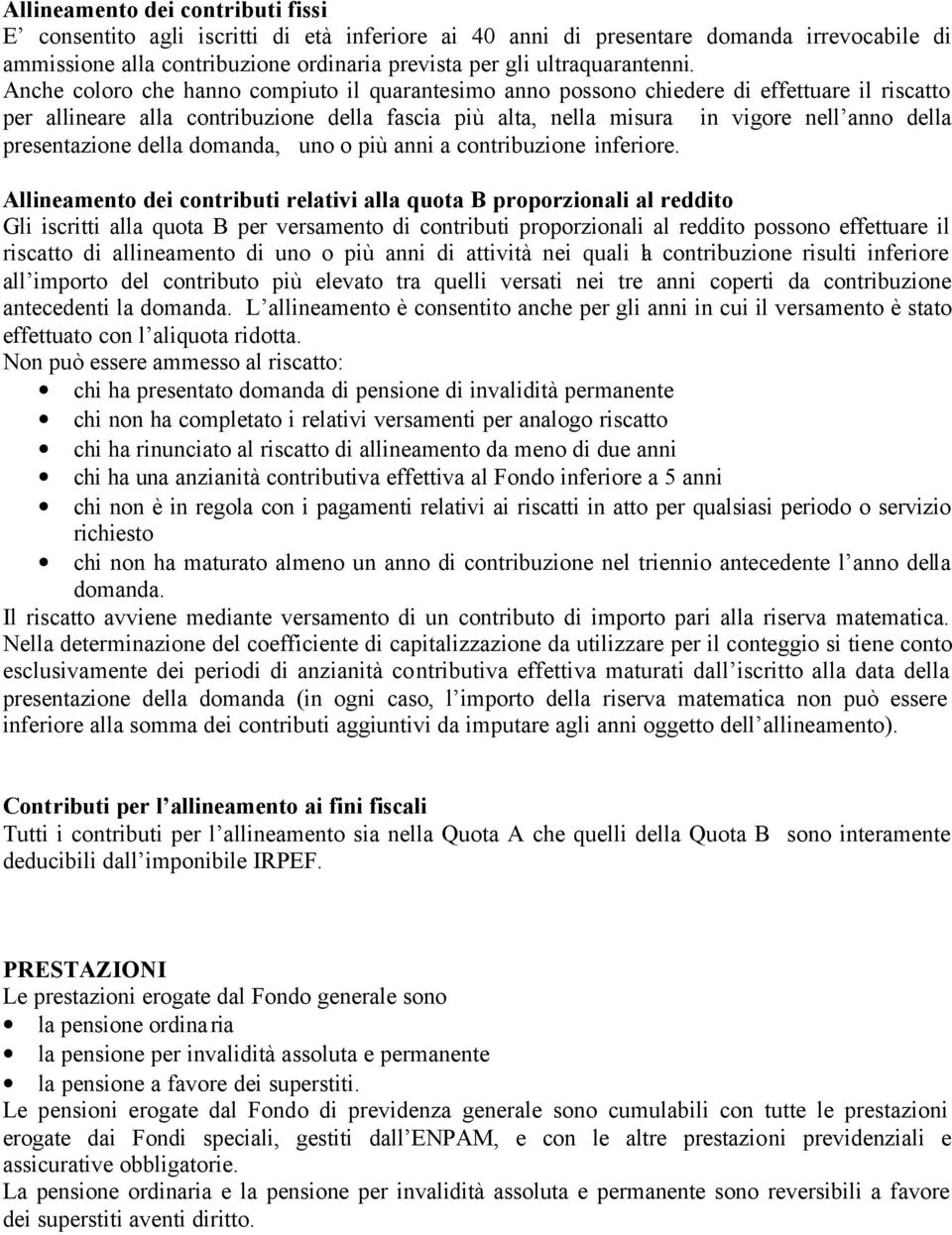 Anche coloro che hanno compiuto il quarantesimo anno possono chiedere di effettuare il riscatto per allineare alla contribuzione della fascia più alta, nella misura in vigore nell anno della