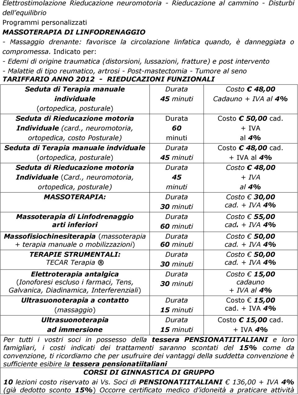 Indicato per: - Edemi di origine traumatica (distorsioni, lussazioni, fratture) e post intervento - Malattie di tipo reumatico, artrosi - Post-mastectomia - Tumore al seno TARIFFARIO ANNO 2012 -