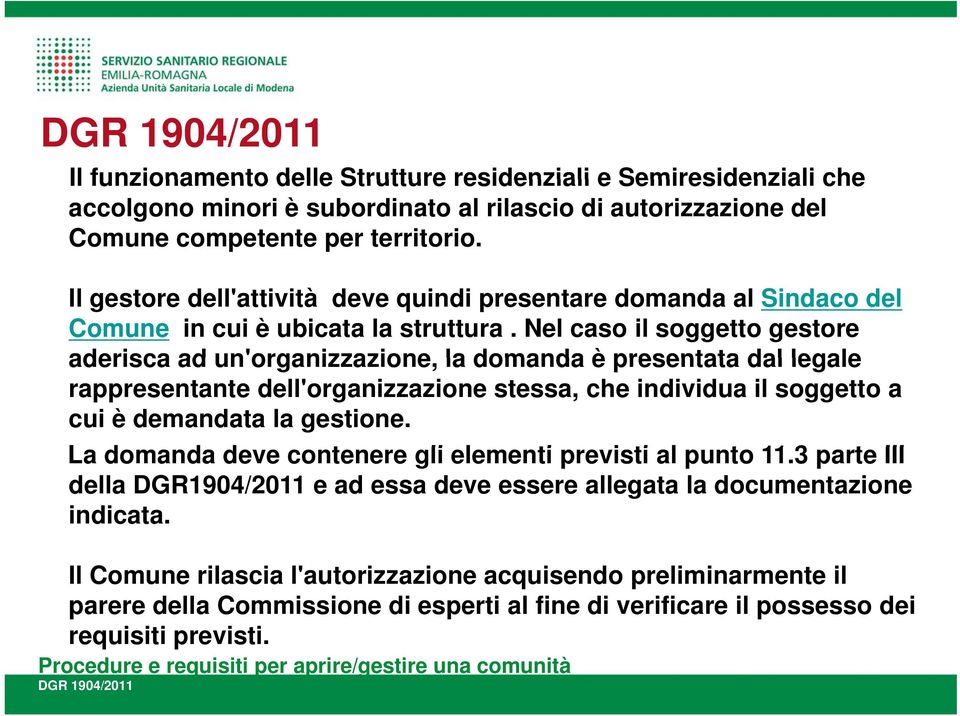 Nel caso il soggetto gestore aderisca ad un'organizzazione, la domanda è presentata dal legale rappresentante dell'organizzazione stessa, che individua il soggetto a cui è demandata la gestione.