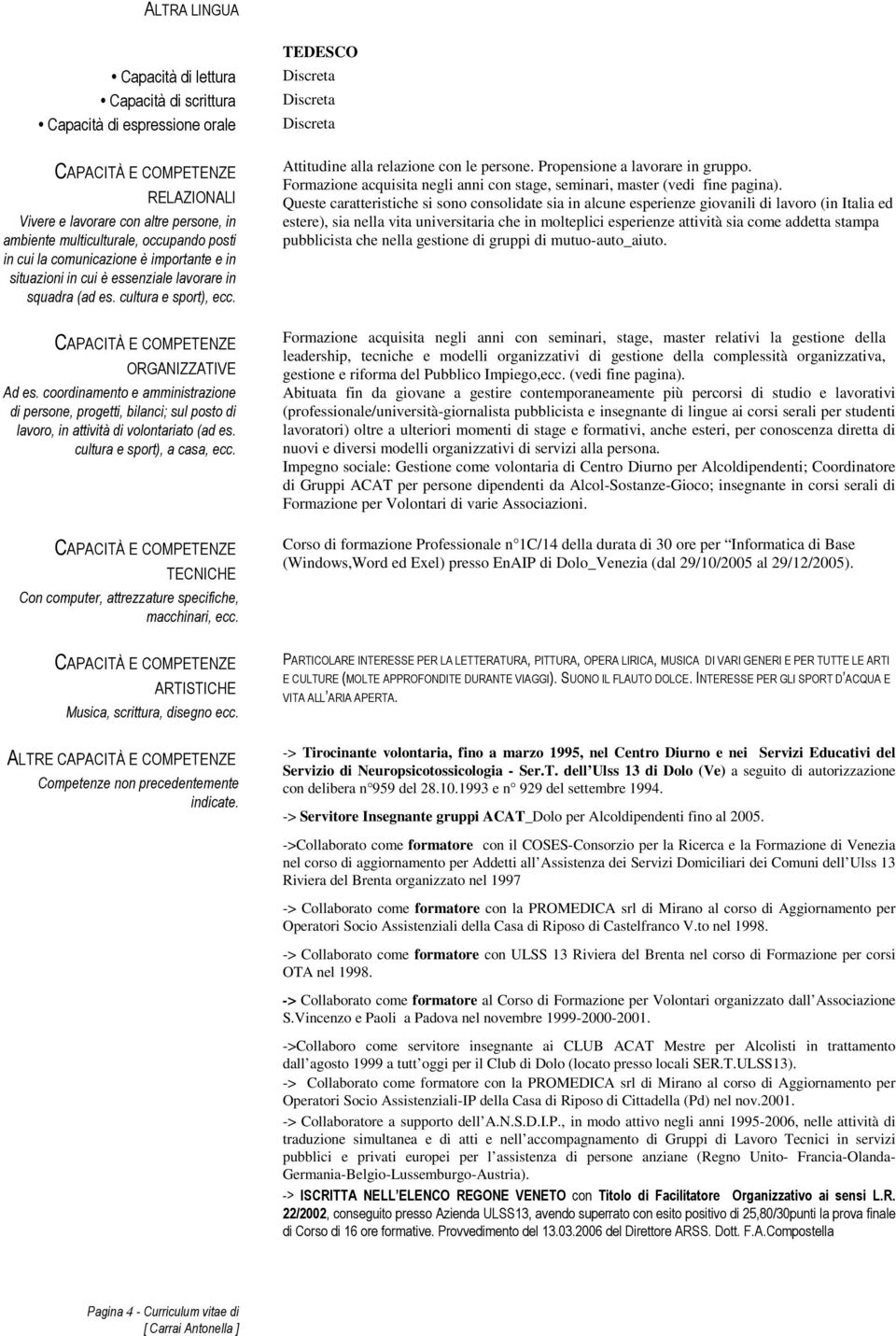 coordinamento e amministrazione di persone, progetti, bilanci; sul posto di, in attività di volontariato (ad es. cultura e sport), a casa, ecc.