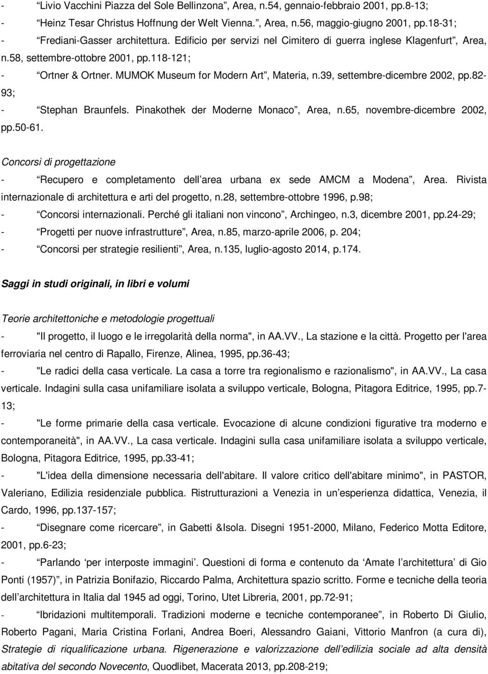 MUMOK Museum for Modern Art, Materia, n.39, settembre-dicembre 2002, pp.82-93; - Stephan Braunfels. Pinakothek der Moderne Monaco, Area, n.65, novembre-dicembre 2002, pp.50-61.