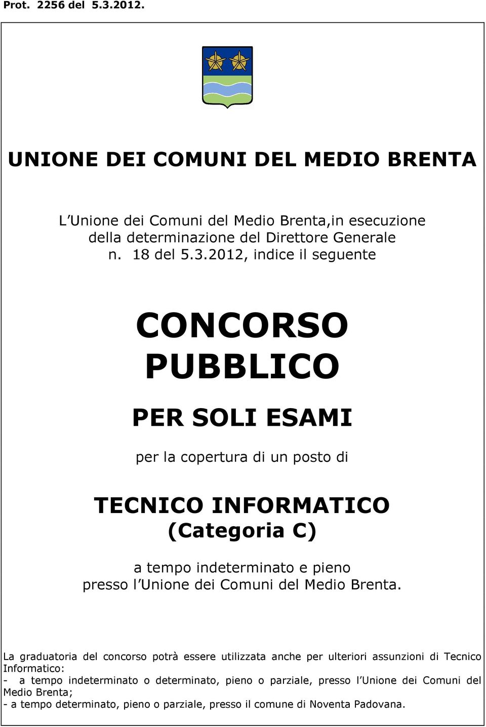 2012, indice il seguente CONCORSO PUBBLICO PER SOLI ESAMI per la copertura di un posto di TECNICO INFORMATICO (Categoria C) a tempo indeterminato e pieno presso l