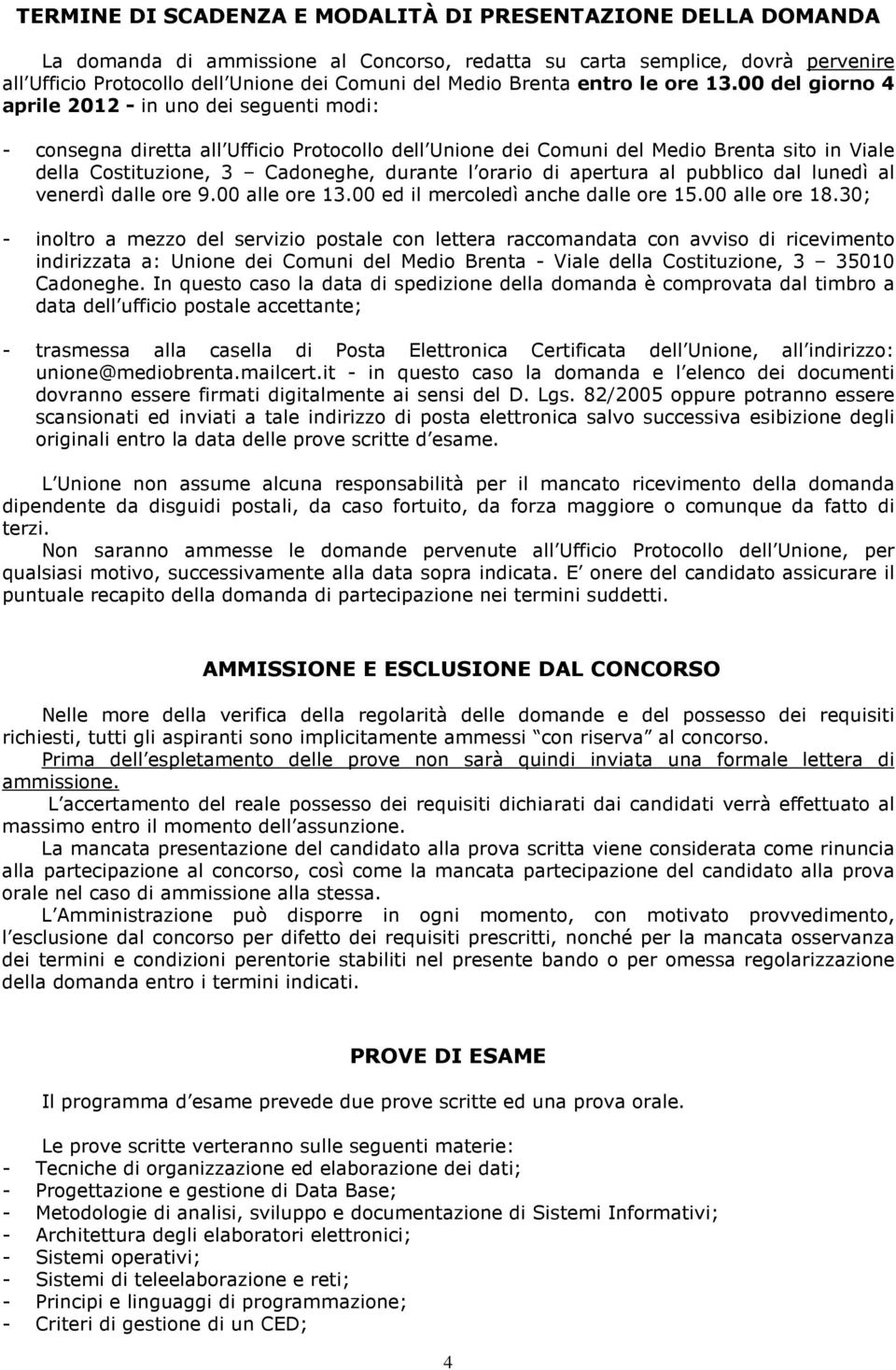 00 del giorno 4 aprile 2012 - in uno dei seguenti modi: - consegna diretta all Ufficio Protocollo dell Unione dei Comuni del Medio Brenta sito in Viale della Costituzione, 3 Cadoneghe, durante l