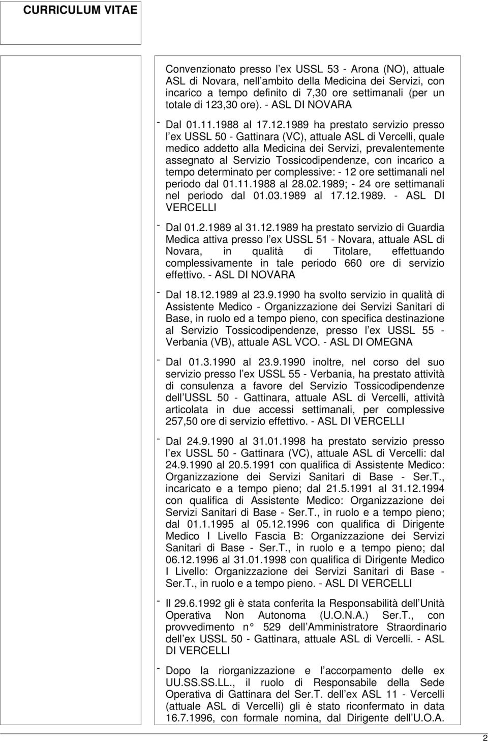 1989 ha prestato servizio presso l ex USSL 50 - Gattinara (VC), attuale ASL di Vercelli, quale medico addetto alla Medicina dei Servizi, prevalentemente assegnato al Servizio Tossicodipendenze, con