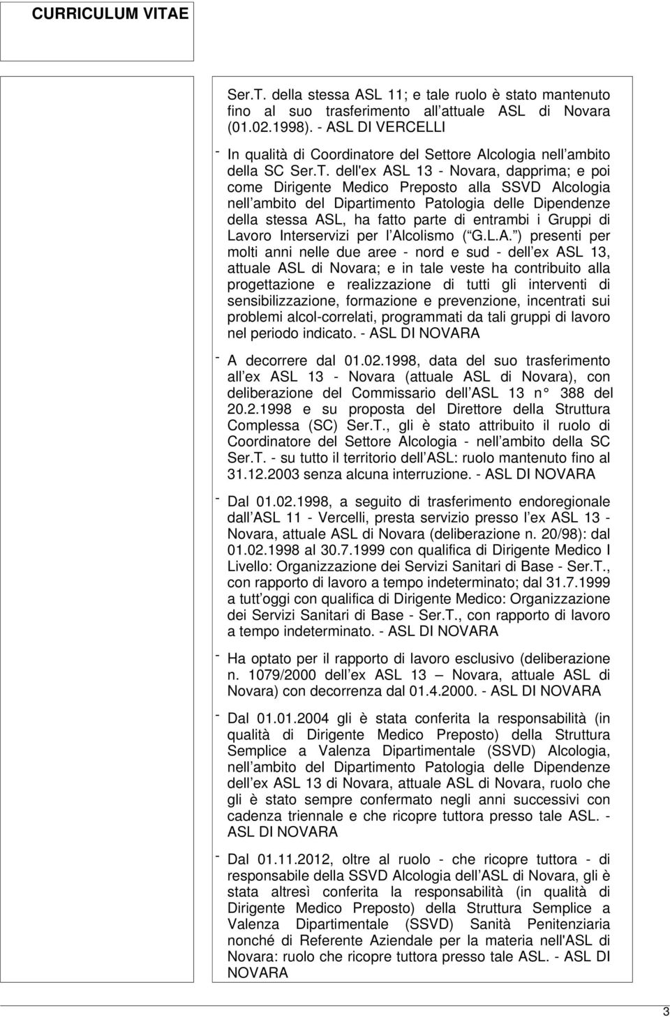 dell'ex ASL 13 - Novara, dapprima; e poi come Dirigente Medico Preposto alla SSVD Alcologia nell ambito del Dipartimento Patologia delle Dipendenze della stessa ASL, ha fatto parte di entrambi i