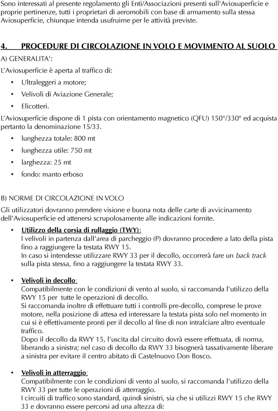 PROCEDURE DI CIRCOLAZIONE IN VOLO E MOVIMENTO AL SUOLO A) GENERALITA': L Aviosuperficie e aperta al traffico di: Ultraleggeri a motore; Velivoli di Aviazione Generale; Elicotteri.