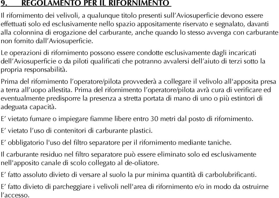 Le operazioni di rifornimento possono essere condotte esclusivamente dagli incaricati dell Aviosuperficie o da piloti qualificati che potranno avvalersi dell aiuto di terzi sotto la propria