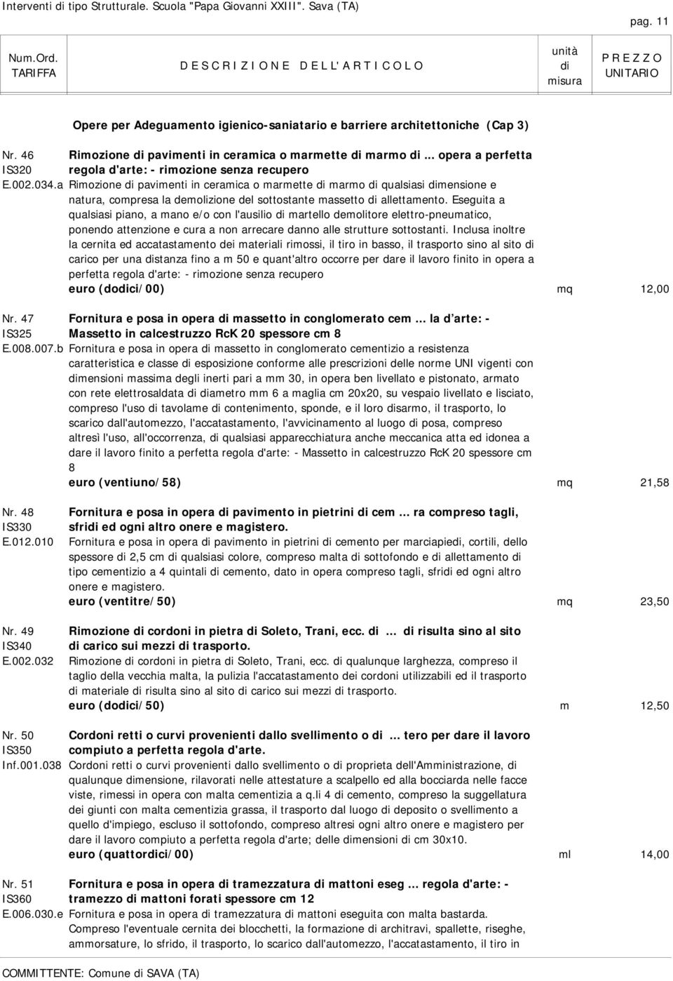 a Rimozione pavimenti in ceramica o marmette marmo qualsiasi mensione e natura, compresa la demolizione del sottostante massetto allettamento.