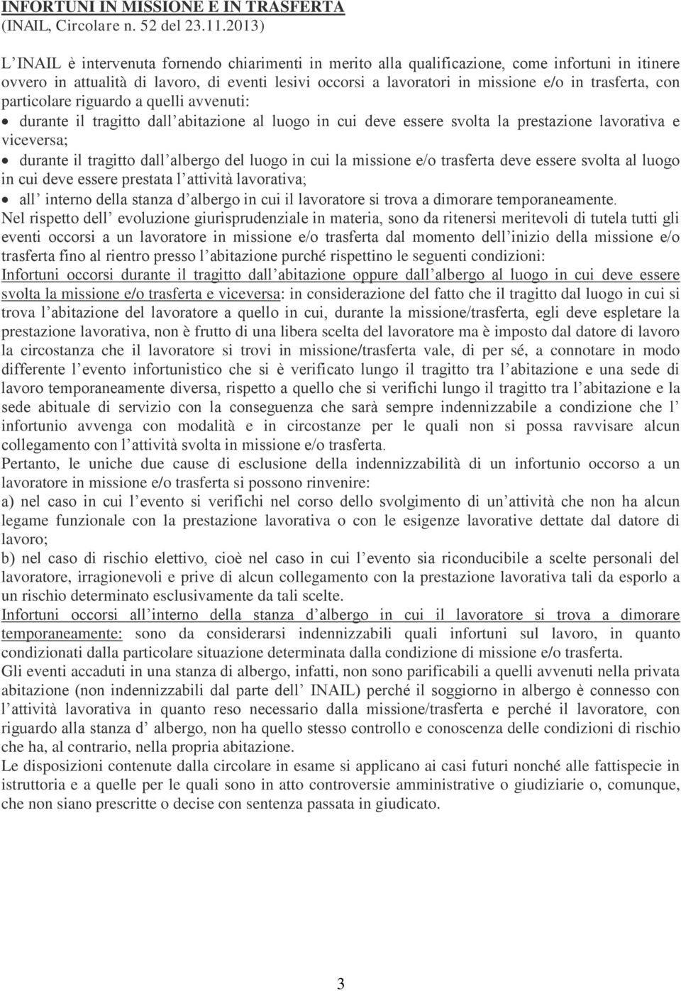 trasferta, con particolare riguardo a quelli avvenuti: durante il tragitto dall abitazione al luogo in cui deve essere svolta la prestazione lavorativa e viceversa; durante il tragitto dall albergo