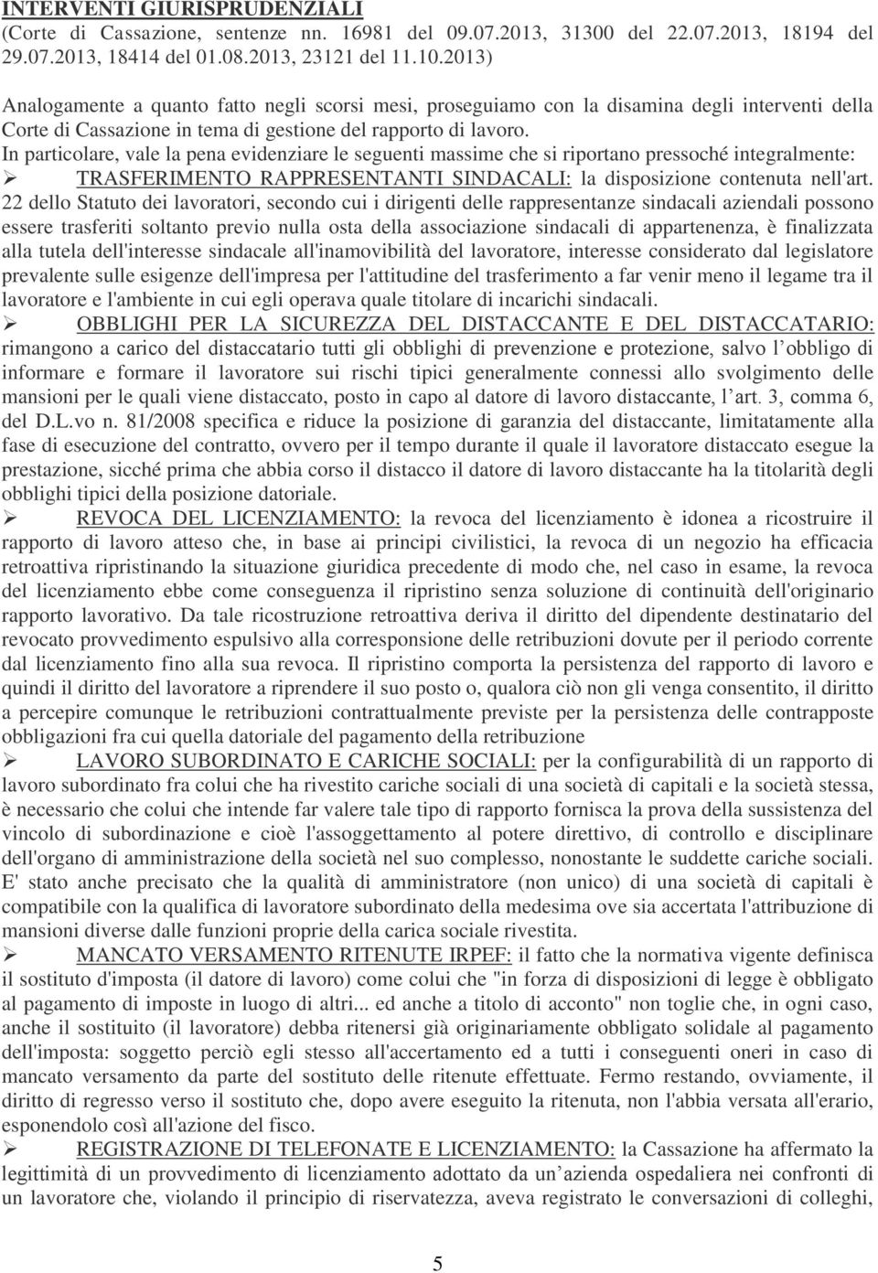 In particolare, vale la pena evidenziare le seguenti massime che si riportano pressoché integralmente: TRASFERIMENTO RAPPRESENTANTI SINDACALI: la disposizione contenuta nell'art.