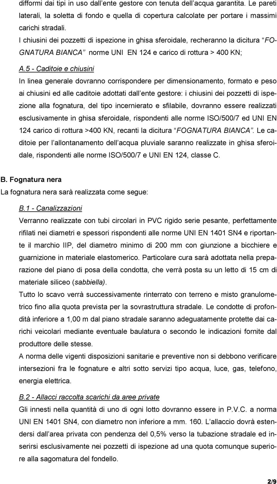 5 - Caditoie e chiusini In linea generale dovranno corrispondere per dimensionamento, formato e peso ai chiusini ed alle caditoie adottati dall ente gestore: i chiusini dei pozzetti di ispezione alla