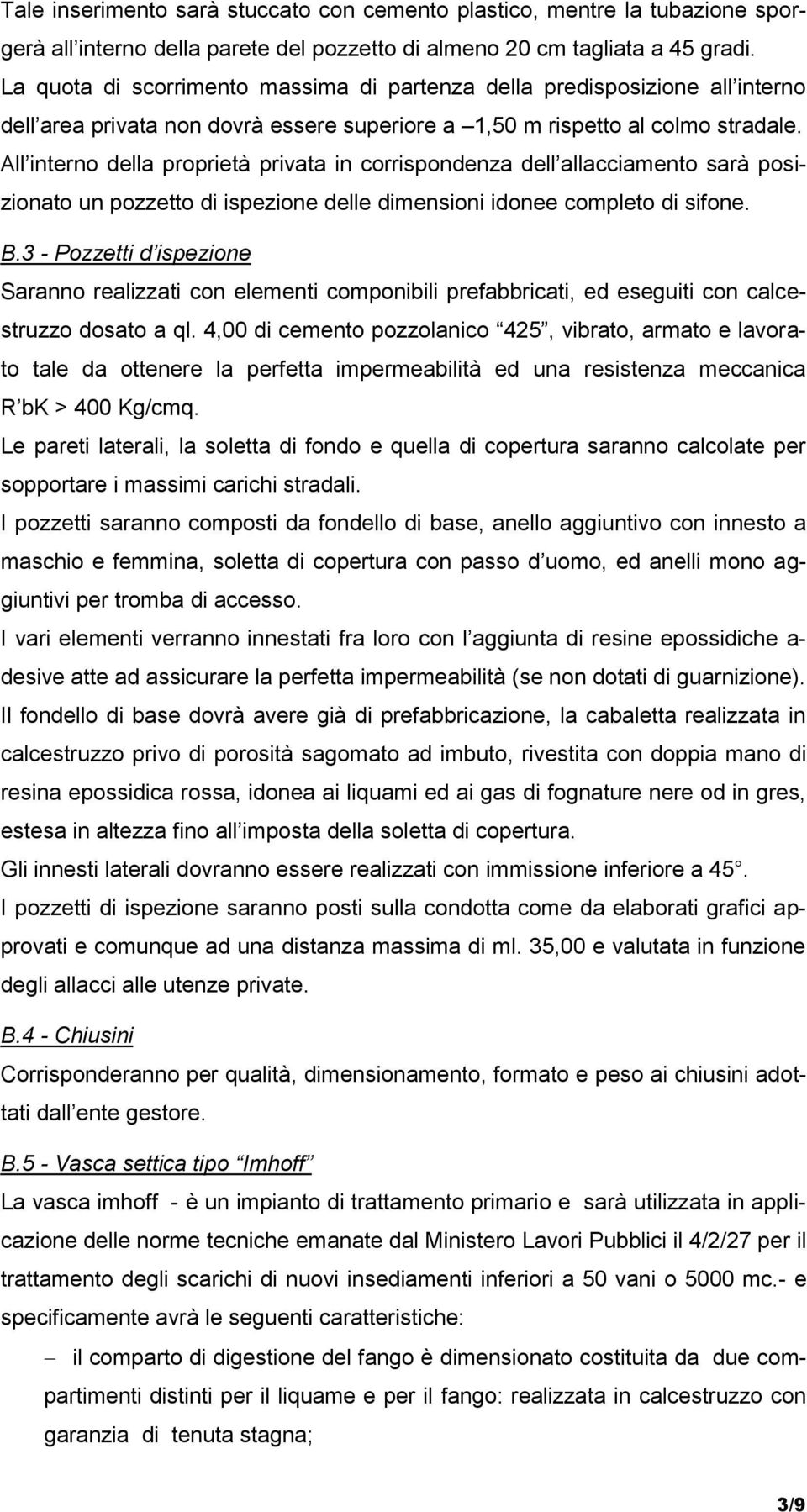 All interno della proprietà privata in corrispondenza dell allacciamento sarà posizionato un pozzetto di ispezione delle dimensioni idonee completo di sifone. B.