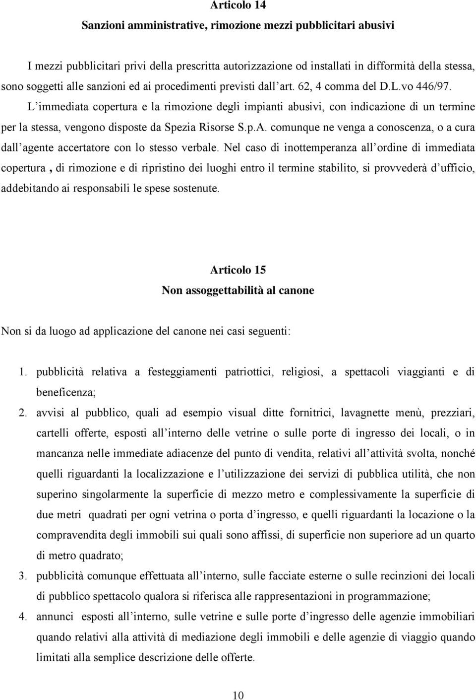 L immediata copertura e la rimozione degli impianti abusivi, con indicazione di un termine per la stessa, vengono disposte da Spezia Risorse S.p.A.