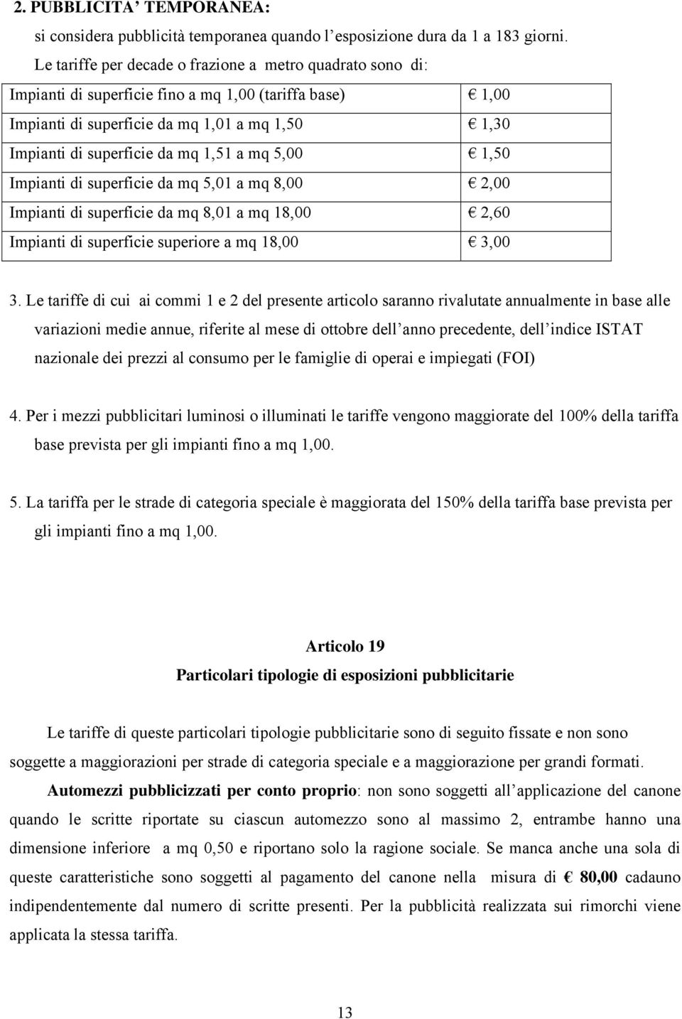 a mq 5,00 1,50 Impianti di superficie da mq 5,01 a mq 8,00 2,00 Impianti di superficie da mq 8,01 a mq 18,00 2,60 Impianti di superficie superiore a mq 18,00 3,00 3.