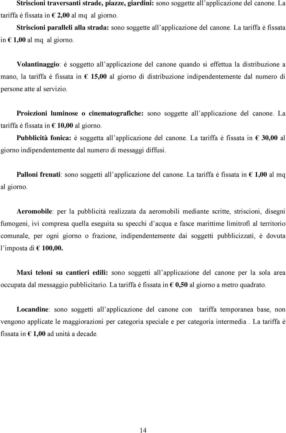 Volantinaggio: è soggetto all applicazione del canone quando si effettua la distribuzione a mano, la tariffa è fissata in 15,00 al giorno di distribuzione indipendentemente dal numero di persone atte