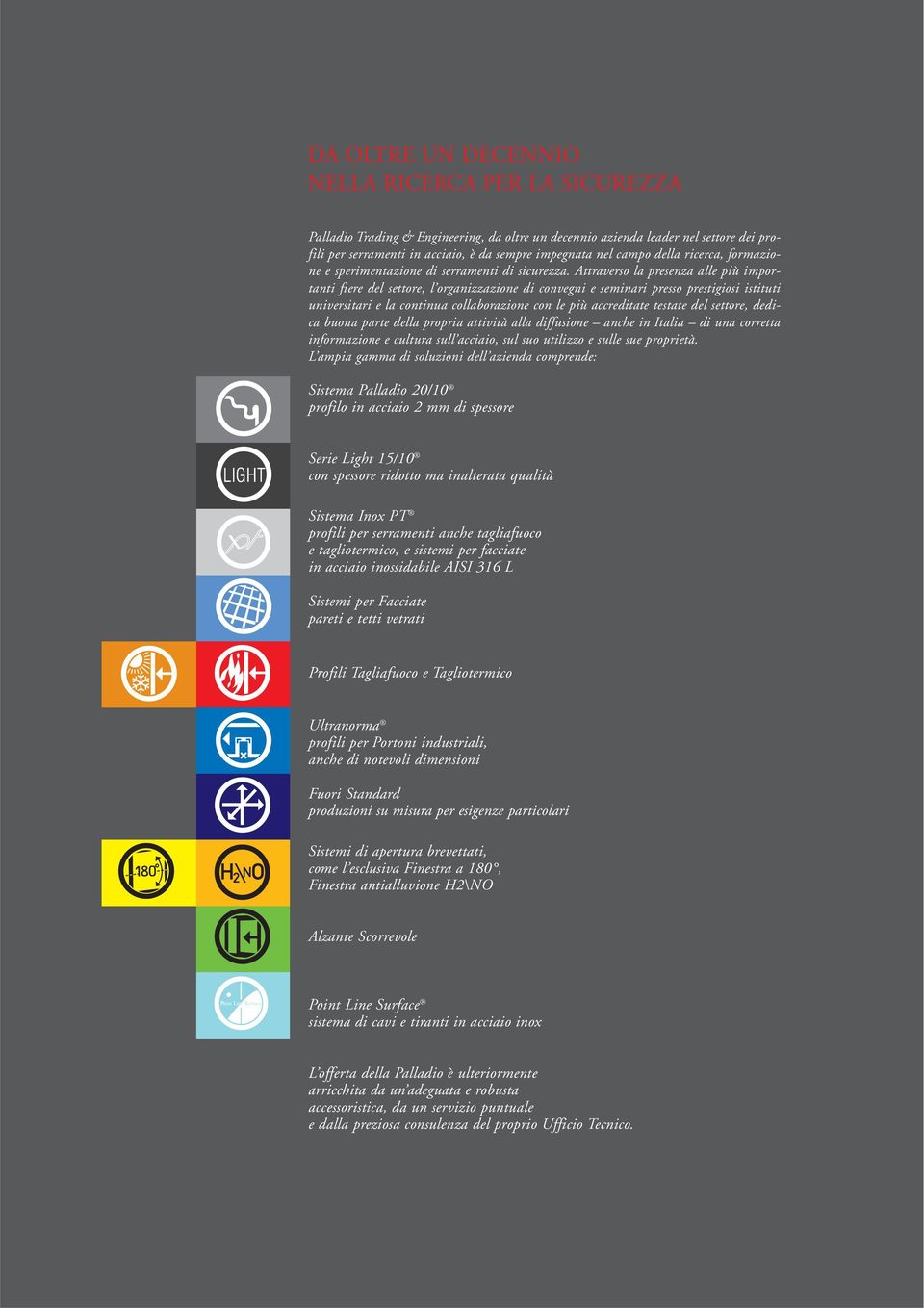 Attraverso la presenza alle più importanti fiere del settore, l organizzazione di convegni e seminari presso prestigiosi istituti universitari e la continua collaborazione con le più accreditate