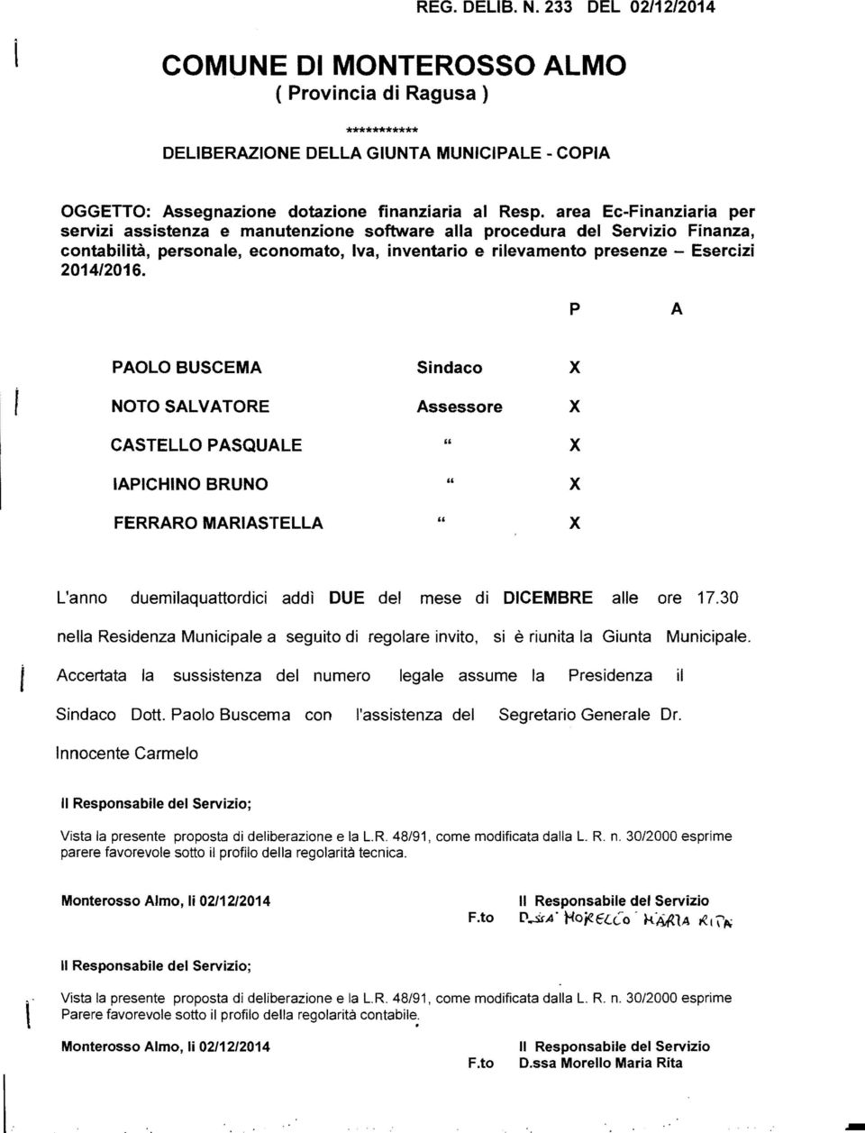 P A PAOLO BUSCEMA Sindaco x NOTO SALVATORE Assessore x CASTELLO PASQUALE " x IAPICHINO BRUNO " x FERRARO MARIASTELLA " x L'anno duemilaquattordici addì DUE del mese di DICEMBRE alle ore 17.