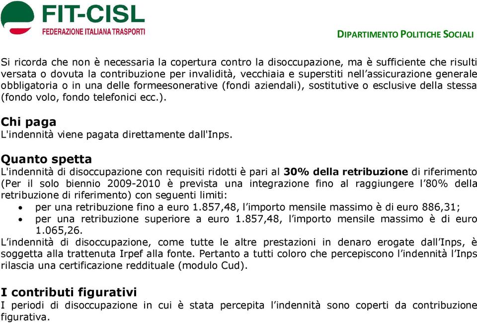 Quanto spetta L'indennità di disoccupazione con requisiti ridotti è pari al 30% della retribuzione di riferimento (Per il solo biennio 2009-2010 è prevista una integrazione fino al raggiungere l 80%