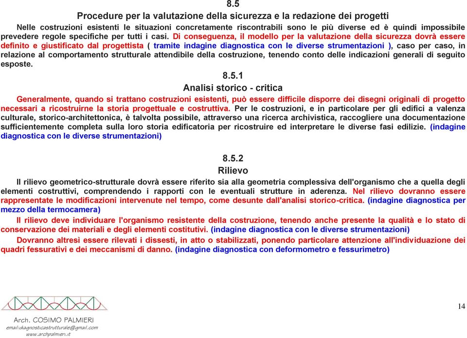 Di conseguenza, il modello per la valutazione della sicurezza dovrà essere definito e giustificato dal progettista ( tramite indagine diagnostica con le diverse strumentazioni ), caso per caso, in