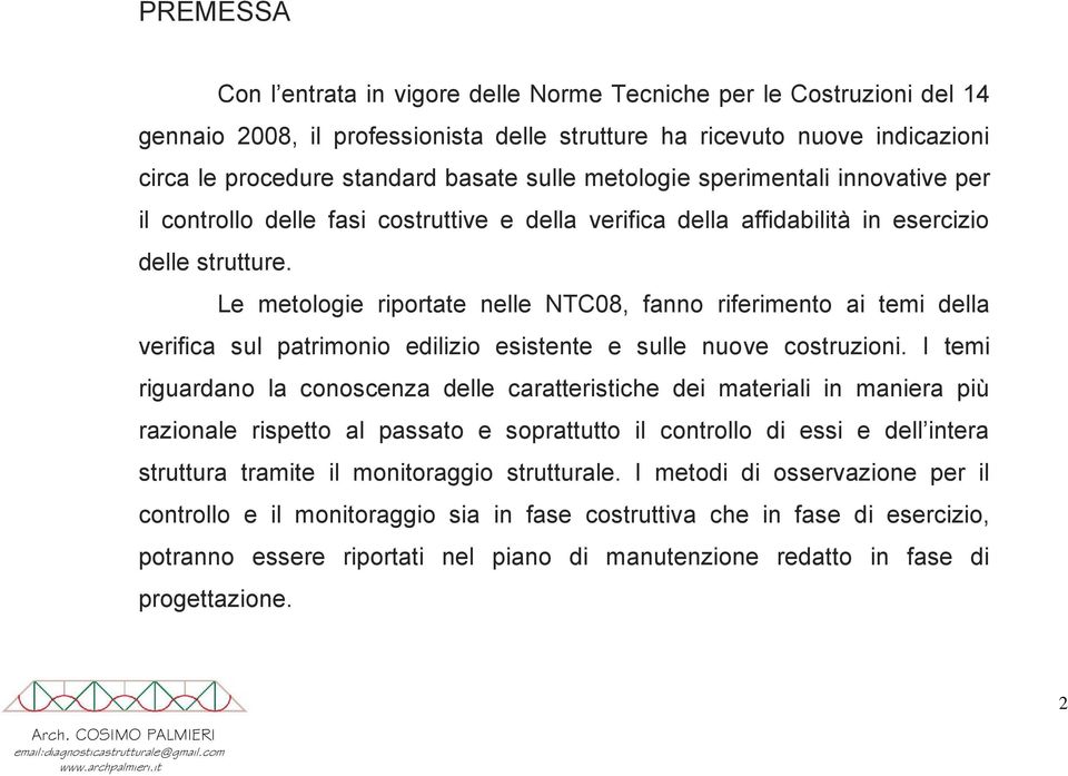 Le metologie riportate nelle NTC08, fanno riferimento ai temi della verifica sul patrimonio edilizio esistente e sulle nuove costruzioni.