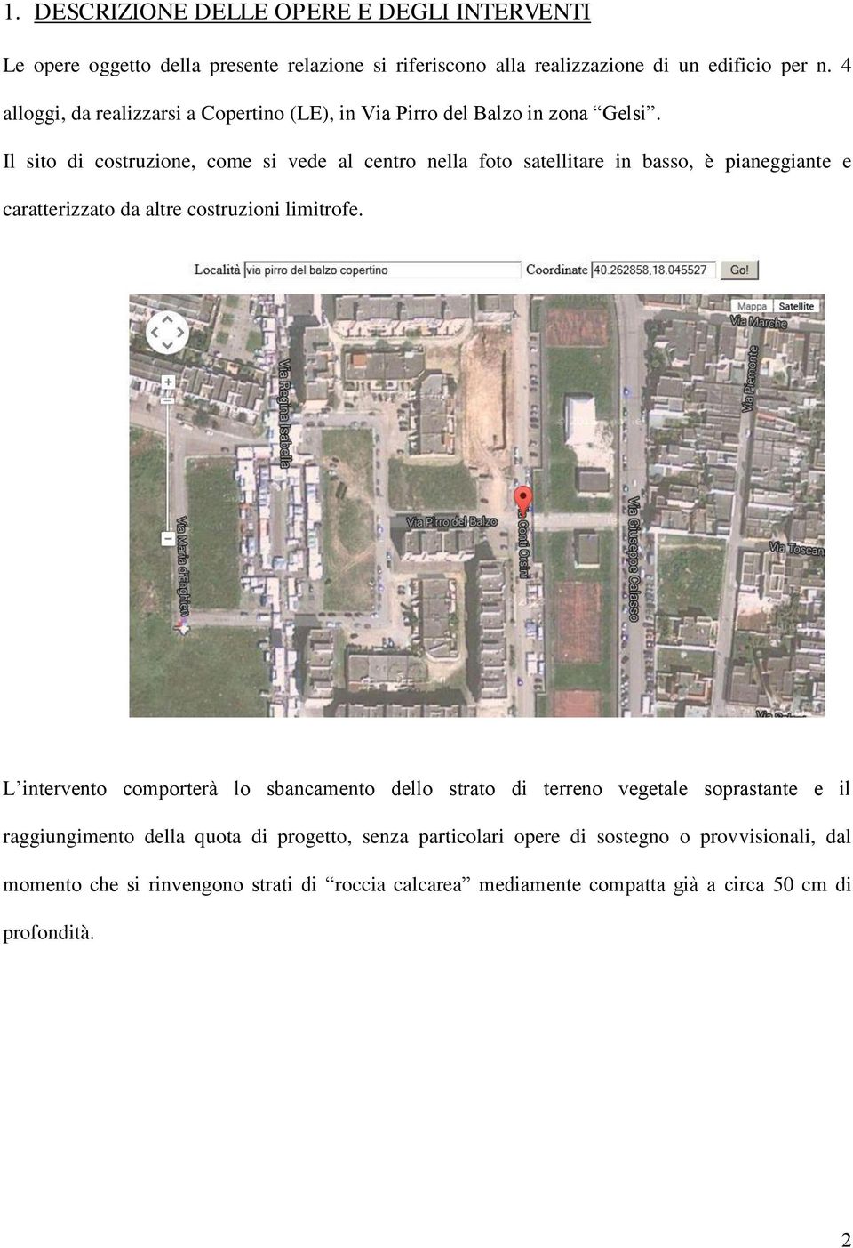 Il sito di costruzione, come si vede al centro nella foto satellitare in basso, è pianeggiante e caratterizzato da altre costruzioni limitrofe.