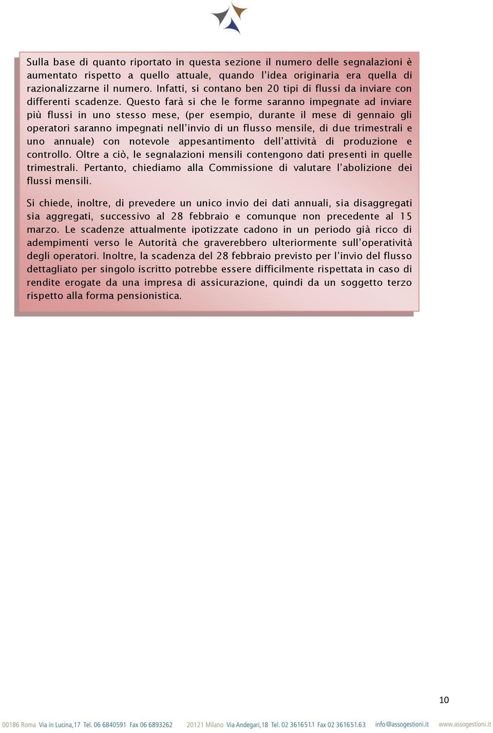 Questo farà si che le forme saranno impegnate ad inviare più flussi in uno stesso mese, (per esempio, durante il mese di gennaio gli operatori saranno impegnati nell invio di un flusso mensile, di