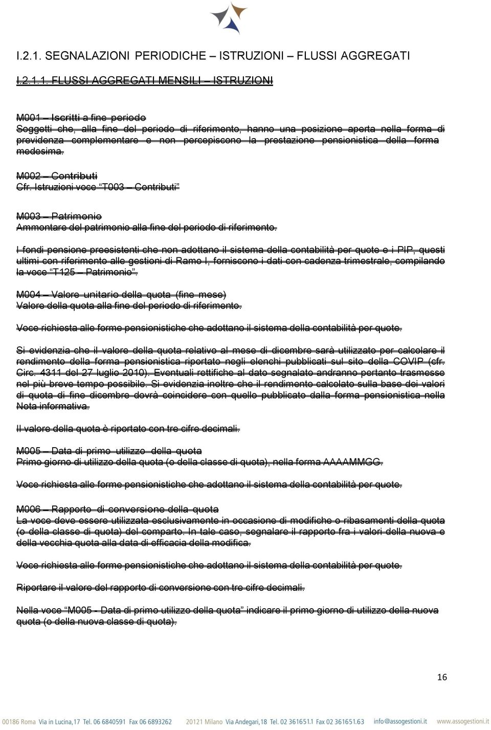 FLUSSI AGGREGATI MENSILI ISTRUZIONI M001 Iscritti a fine periodo Soggetti che, alla fine del periodo di riferimento, hanno una posizione aperta nella forma di previdenza complementare e non