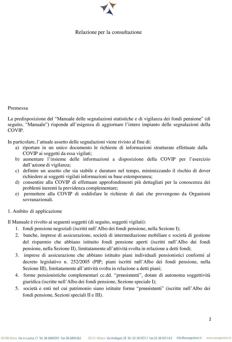 In particolare, l attuale assetto delle segnalazioni viene rivisto al fine di: a) riportare in un unico documento le richieste di informazioni strutturate effettuate dalla COVIP ai soggetti da essa